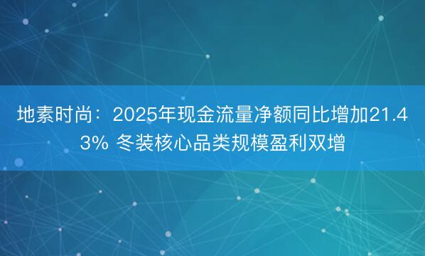 地素时尚：2025年现金流量净额同比增加21.43% 冬装核心品类规模盈利双增