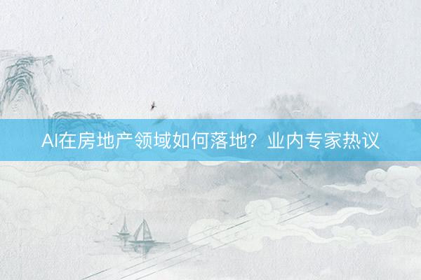AI在房地产领域如何落地？业内专家热议