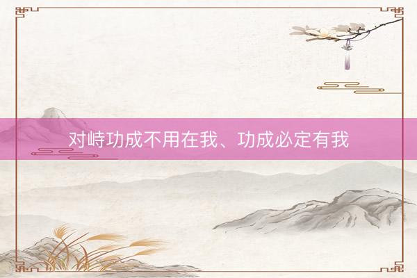 对峙功成不用在我、功成必定有我