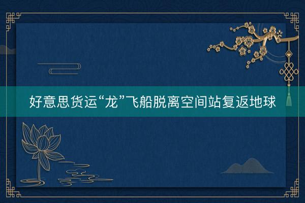 好意思货运“龙”飞船脱离空间站复返地球